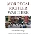 Mordecai Richler Was Here: Selected Writings
