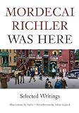 Mordecai Richler Was Here: Selected Writings