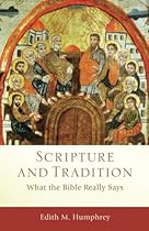 Scripture and Tradition: What the Bible Really Says (Acadia Studies in Bible and Theology) Scripture and Tradition: What the Bible Really Says (Acadia Studies in Bible and Theology)