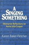 A Singing Something: Womanist Reflections on Anna Julia Cooper