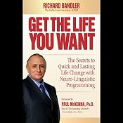 Get the Life You Want: The Secrets to Quick and Lasting Life Change with Neuro-Linguistic Programming | [Richard Bandler]