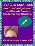 It's All In Your Head: How to Naturally Prevent and Remedy Tension Headaches and Migraines