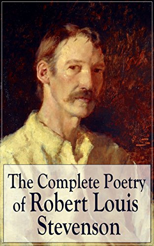 The Complete Poetry of Robert Louis Stevenson: A Child's Garden of Verses, Underwoods, Songs of Travel, Ballads and Other Poems by a prolific Scottish ... Case of Dr. Jekyll and Mr. Hyde, Kidnapped