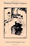 Thinking Through Confucius (Suny Series in Systematic Philosophy)