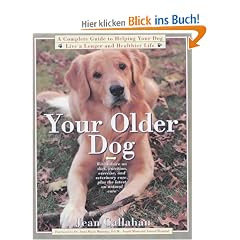 Your Older Dog: A Complete Guide to Helping Your Dog Live a Longer and Healthier Life