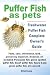 Puffer Fish as Pets. Freshwater Puffer Fish facts, care, information, food, poisoning, aquarium, diseases, all included. The Must Have Guide for all Puffer Fish owners. Puffer Fish as Pets. Freshwater Puffer Fish facts, care, information, food, poisoning, aquarium, diseases, all included. The Must Have Guide for all Puffer Fish owners.