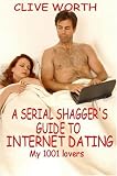 A Serial Shagger s Guide to Internet Dating: My 1001 Lovers