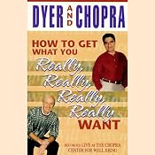 How to Get What You Really, Really, Really, Really Want | [Dr. Wayne W. Dyer, Deepak Chopra]
