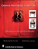 Chinese Provincial Furniture: Selections from the Late Qing Dynasty (Schiffer Book for Collectors)