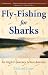 Book Fly-Fishing for Sharks: An Angler's Journey Across America