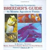 The Complete Illustrated Breeder's Guide to Marine Aquarium Fishes ~ Matthew L. Wittenrich