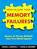 How To Cure Your Memory Failures: Dozens of Proven Methods from Two World Experts