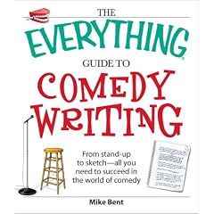 The Everything Guide to Comedy Writing: From Stand-up to Sketch - All You Need to be a Success in the World of Comedy (Everything (Language & Writing))