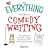 The Everything Guide to Comedy Writing: From Stand-up to Sketch - All You Need to be a Success in the World of Comedy (Everything (Language & Writing))