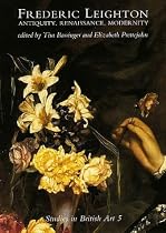 Frederic Leighton: Antiquity, Renaissance, Modernity (Studies in British Art)
