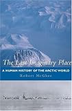The Last Imaginary Place: A Human History of the Arctic World