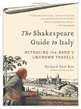The Shakespeare Guide to Italy: Retracing the Bard's Unknown Travels