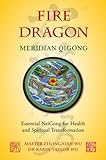 Fire Dragon Meridian Qigong: Essential Neigong for Health and Spiritual Transformation