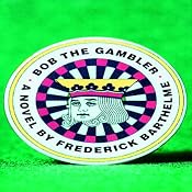 Bob the Gambler | [Frederick Barthelme]
