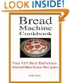 Bread Machine Cookbook : Top 151 Best Delicious Bread Machine Recipes