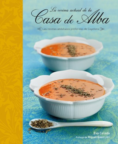 La cocina actual de la Casa de Alba: Las recetas andaluzas preferidas de Cayetana (Spanish Edition)