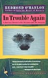 In Trouble Again: A Journey Between Orinoco and the Amazon