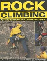Rock Climbing: A Practical Guide to Essential Skills - Techniques and Tips for Successful Climbing for Beginners and Expert Advice on How to Climb, ... Shown Step-by-step in 320 Action Photographs