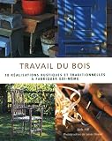Travail du bois : 18 R�alisations rustiques et traditionnelles � fabriquer soi-m�me