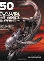 50 Fantasy Vehicles to Draw and Paint: Create Awe-Inspiring Crafts for Comic Books, Computer Games, and Graphic Novels