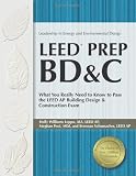 LEED Prep BD&C: What You Really Need to Know to Pass the LEED AP Building Design & Construction Exam (Leadership in Energy and Environmental Design)