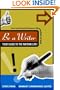 Be a Writer: Your Guide to the Writing Life