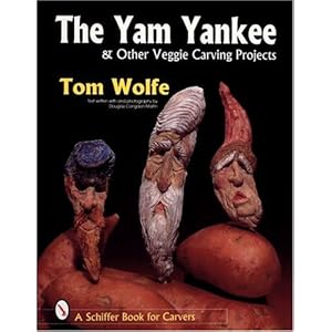 The Yam Yankee & Other Veggie Carving Projects - Tom Wolfe