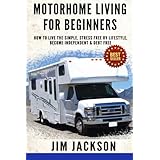 motorhome living for beginners how to live the simple stress free rv lifestyle become independent  debt free
