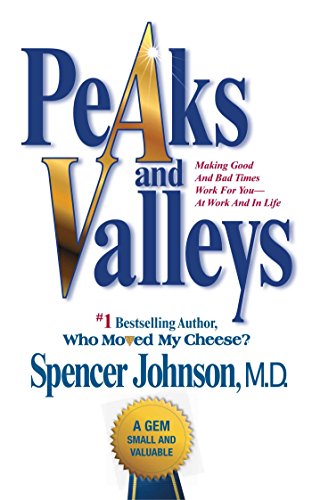 Peaks and Valleys: Making Good And Bad Times Work For You--At Work An