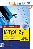 Jetzt lerne ich LaTeX . Komplettes Starterkit f�r den einfachen Einstieg in das Satzsystem