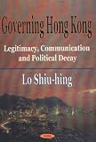 Governing Hong Kong: Legitimacy, Communication and Political Decay