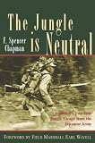 The Jungle is Neutral: A Soldiers Two-Year Escape from the Japanese Army