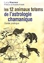 Les 12 animaux totems de l'astrologie chamanique : Guide pratique