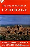 The life and death of Carthage : a survey of Punic history and culture from its birth to its final tragedy