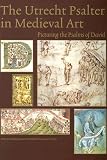 The Utrecht psalter in Medieval art : picturing the Psalms of David