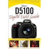 Nikon D5100 Digital Field Guide ~ J. Dennis Thomas