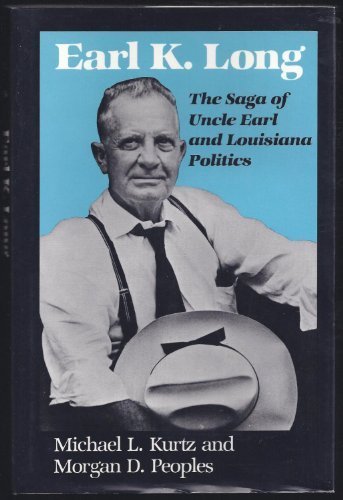 Earl K Long: The Saga of Uncle Earl and Louisiana Politics (Southern Biography Series) Hardcover - February, 1990