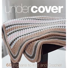 Under Cover: 60 Afghans to Knit and Crochet