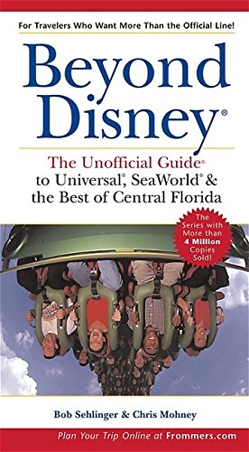 Beyond Disney: The Unofficial Guide to Universal, SeaWorld, and the Best of Central Florida (Unofficial Guides), by Bob Sehlinger, Katie B Beyond Disney: The Unofficial Guide to Universal, SeaWorld, and the Best of Central Florida (Unofficial Guides), by Bob Sehlinger, Katie B