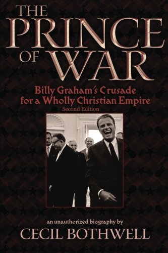 The Prince of War: Billy Graham's Crusade for a Wholly Christian Empire, 2nd Ed.