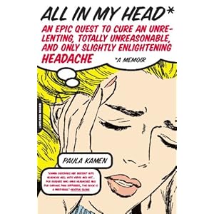 All in My Head: An Epic Quest to Cure an Unrelenting, Totally Unreasonable, and Only Slightly Enlightening Headache