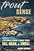 Trout Sense: A Fly Fisher's Guide to What Trout See, Hear, & Smell