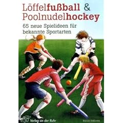 L�ffelfu�ball und Poolnudelhockey: 65 neue Spielideen f�r bekannte Sportarten