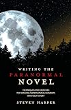 Writing the paranormal novel : techniques and exercises for weaving supernatural elements into your story