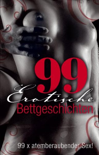 99 erotische Bettgeschichten: 99 x atemberaubender Sex